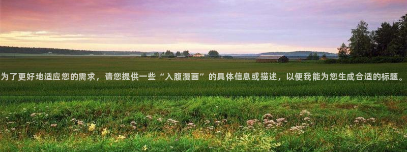 贝勒漫画待分类：为了更好地适应您的需求，请您提供一些“入腹漫画”的具体信息或描述，以便我能为您生成合适的标题。